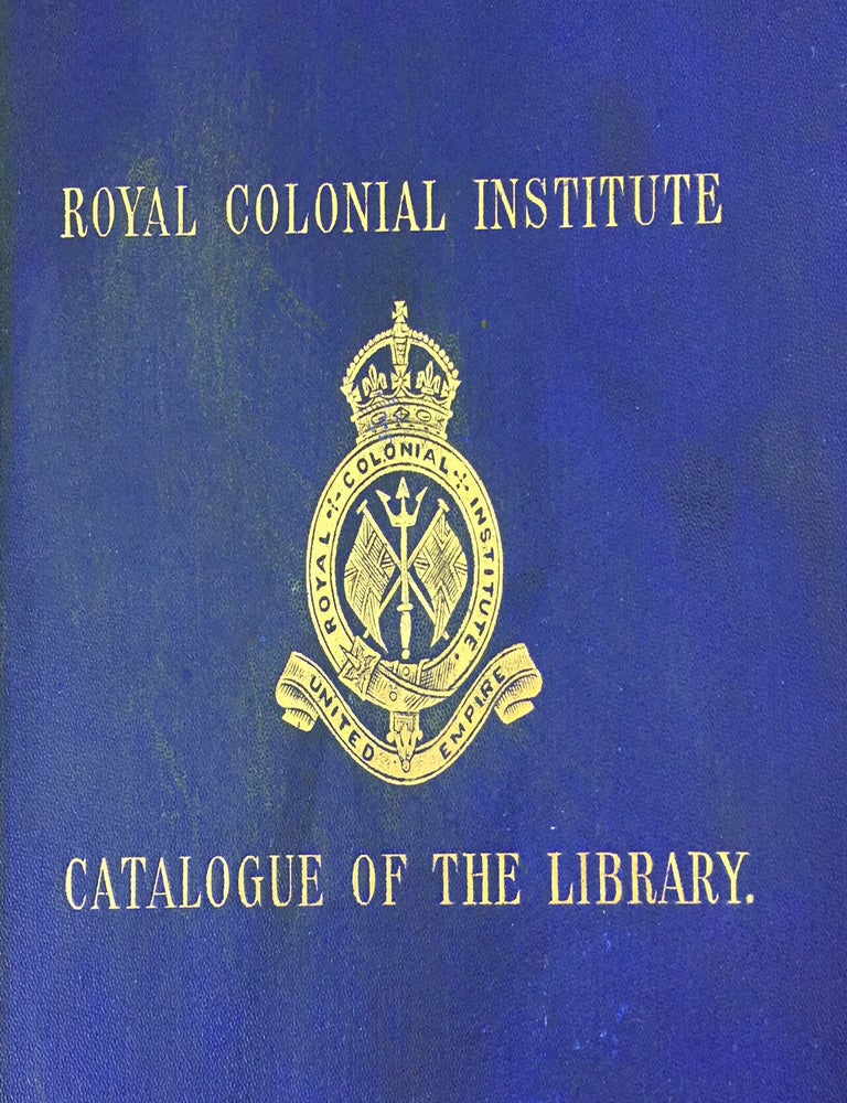 Item #10317 Catalogue of the library of the Royal Colonial institute. ROYAL COLONIAL INSTITUTE.