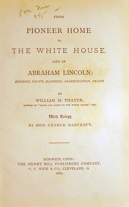 The Martyr Presidents [cover title]: From Pioneer Home to the White House. Life of Abraham Lincoln. Boyhood, Youth, Manhood, Assassination, Death. [bound with] From Log-Cabin to the White House. Life of James A. Garfield: Boyhood, Youth, Manhood, Assassination, Death, Funeral.