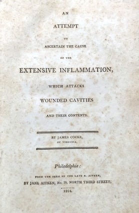 An attempt to ascertain the cause of the extensive inflammation, which attacks wounded cavities. James COCKE.