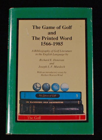 Item #13153 The game of golf and the printed word, 1566-1985: a bibliography of golf literature in the English language. Richard E. DONOVAN, Joseph S. F. MURDOCH.