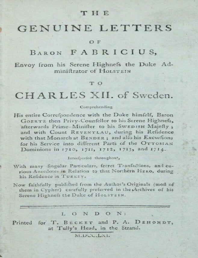 Item #14698 The genuine letters of Baron Fabricius, envoy from his serene highness the Duke Administrator of Holstein to Charles XII of Sweden. FABRICE, Friedrich Ernst von.