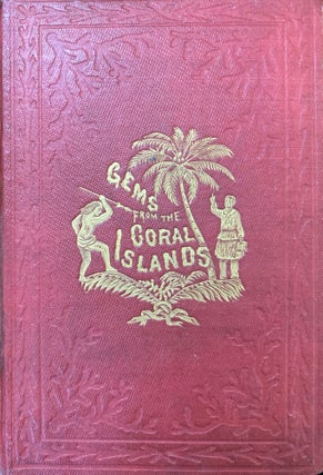 Gems from the Coral Islands, or Incidents of Contrast Between Savage and Christian Life of the South Sea Islanders