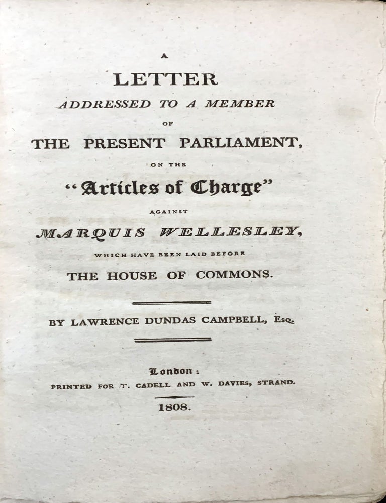 Item #16556 A letter addressed to a member of the present parliament on the &ldquo;articles of charge&rdquo; against Marquis Wellesley, which have been laid before the House of Commons. Lawrence Dundas CAMPBELL.