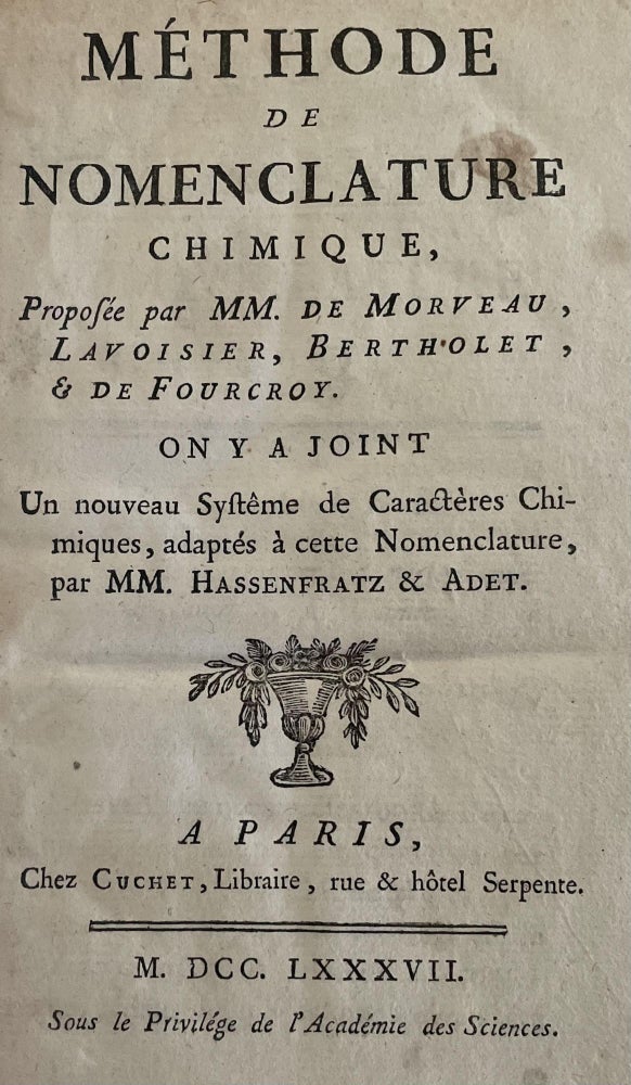 Item #18453 Méthode de nomenclature chimique, proposée par MM. de Morveau, Lavoisier, Bertholet, et de Fourcroy. On y a joint un nouveau systême de caractères chimiques, adaptés à cette nomenclature, par MM. Hassenfratz & Adet. Antoine-Laurent LAVOISIER.